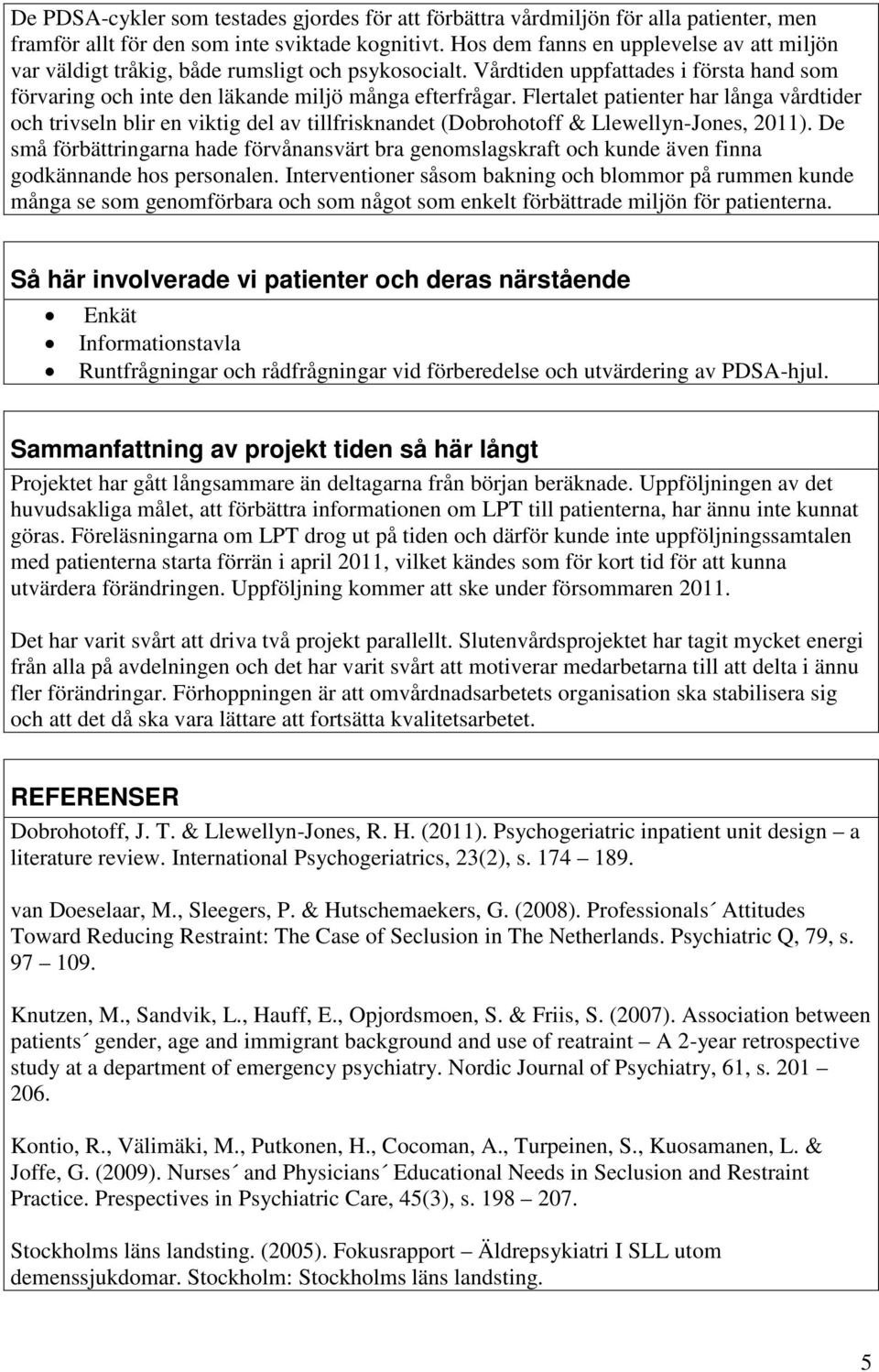 Flertalet patienter har långa vårdtider och trivseln blir en viktig del av tillfrisknandet (Dobrohotoff & Llewellyn-Jones, 2011).