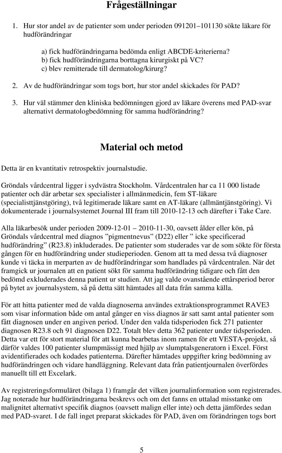 Hur väl stämmer den kliniska bedömningen gjord av läkare överens med PAD-svar alternativt dermatologbedömning för samma hudförändring?