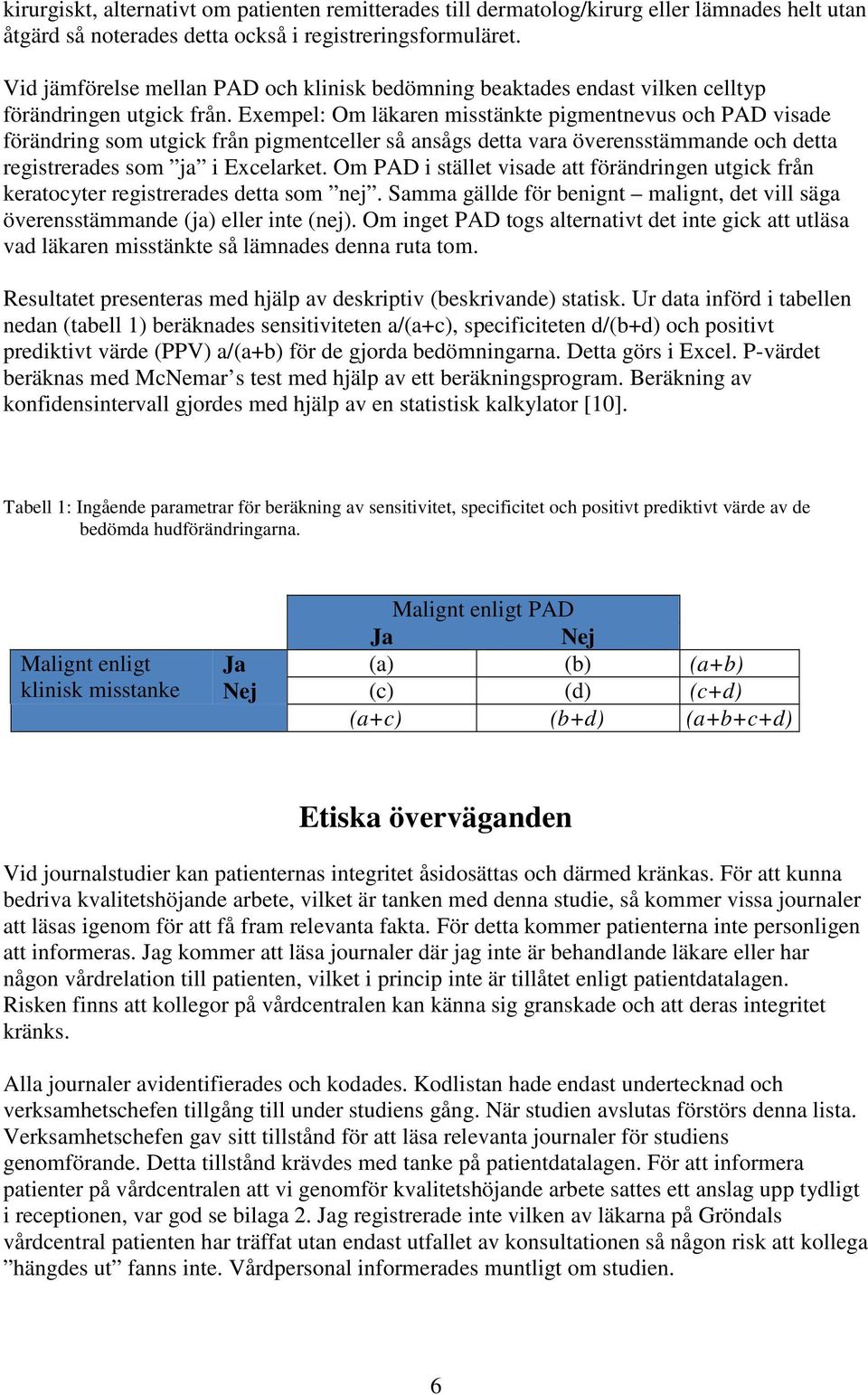 Exempel: Om läkaren misstänkte pigmentnevus och PAD visade förändring som utgick från pigmentceller så ansågs detta vara överensstämmande och detta registrerades som ja i Excelarket.