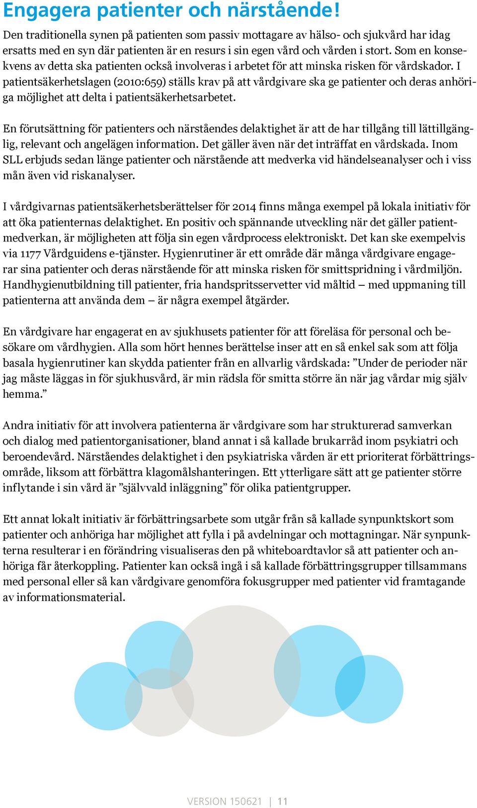 Som en konsekvens av detta ska patienten också involveras i arbetet för att minska risken för vårdskador.