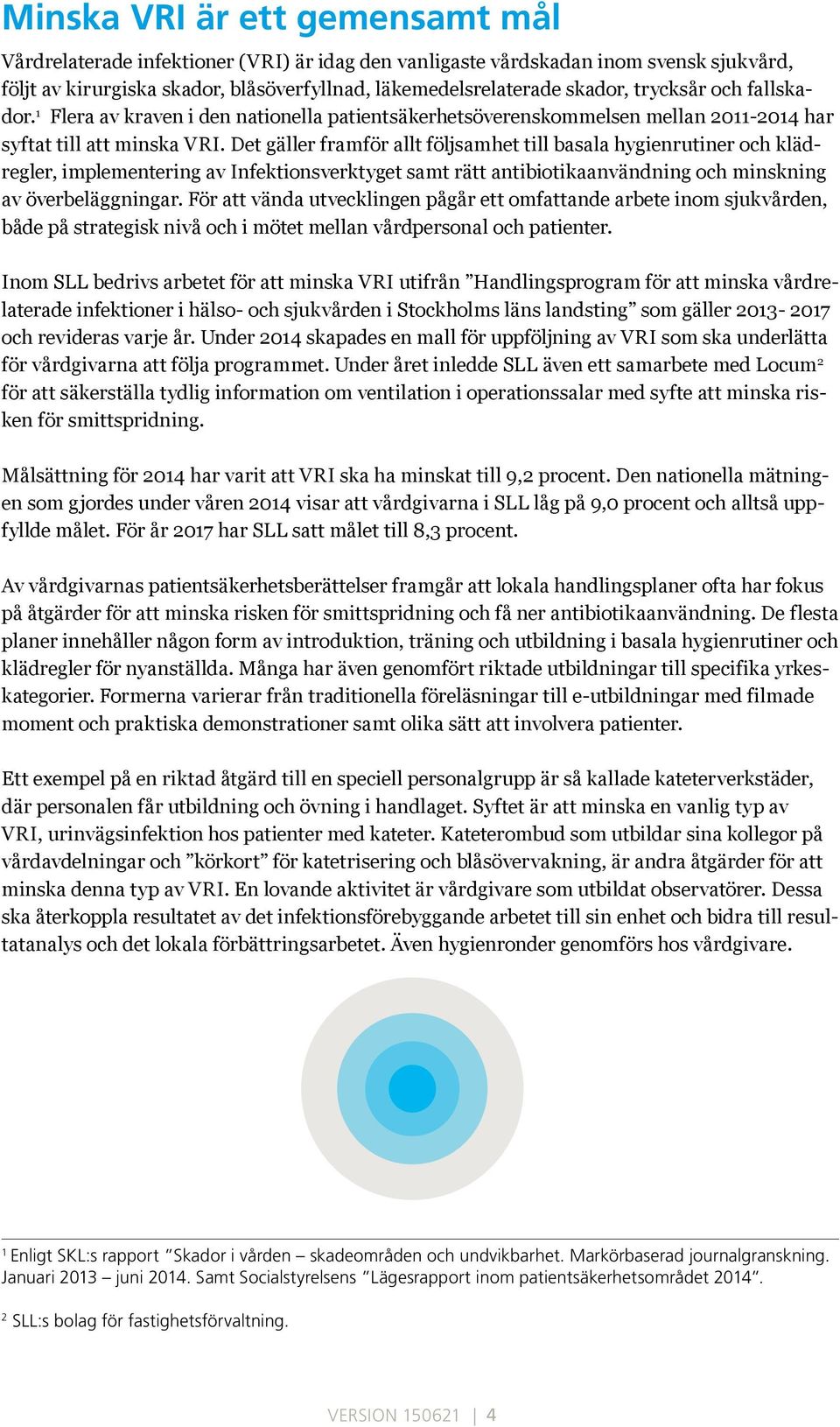 Det gäller framför allt följsamhet till basala hygienrutiner och klädregler, implementering av Infektionsverktyget samt rätt antibiotikaanvändning och minskning av överbeläggningar.