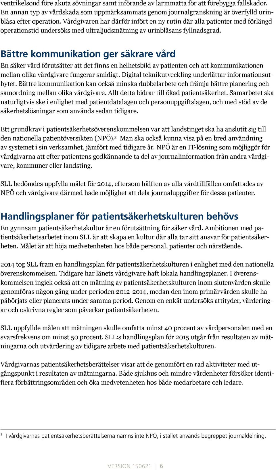 Vårdgivaren har därför infört en ny rutin där alla patienter med förlängd operationstid undersöks med ultraljudsmätning av urinblåsans fyllnadsgrad.