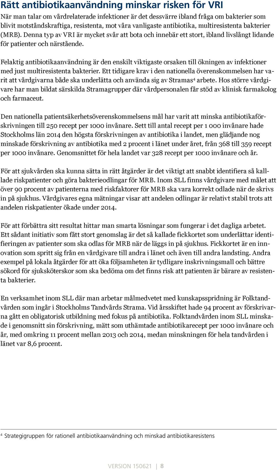 Felaktig antibiotikaanvändning är den enskilt viktigaste orsaken till ökningen av infektioner med just multiresistenta bakterier.