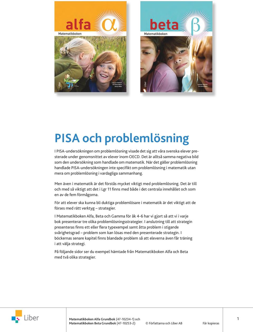 När det gäller problemlösning handlade PISA-undersökningen inte specifikt om problemlösning i matematik utan mera om problemlösning i vardagliga sammanhang.