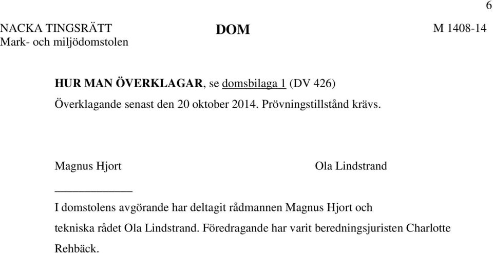 Magnus Hjort Ola Lindstrand I domstolens avgörande har deltagit rådmannen Magnus Hjort