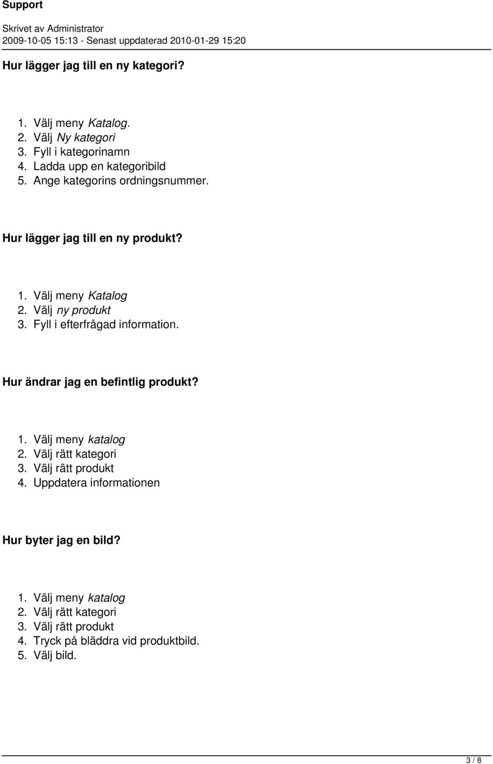 Fyll i efterfrågad information. Hur ändrar jag en befintlig produkt? 1. Välj meny katalog 2. Välj rätt kategori 3. Välj rätt produkt 4.