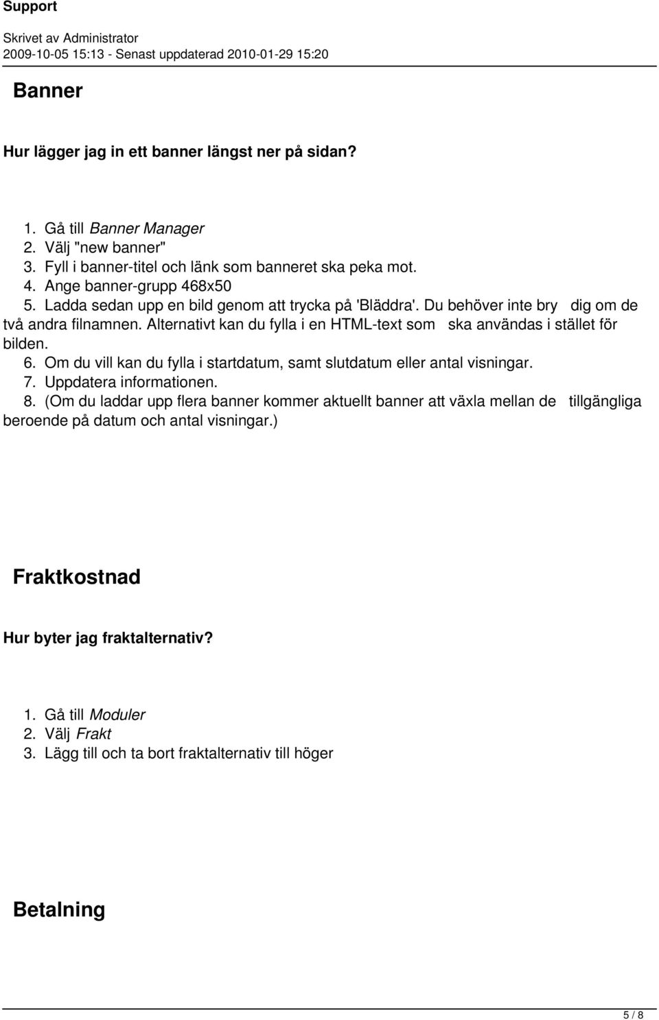 Alternativt kan du fylla i en HTML-text som ska användas i stället för bilden. 6. Om du vill kan du fylla i startdatum, samt slutdatum eller antal visningar. 7. Uppdatera informationen. 8.