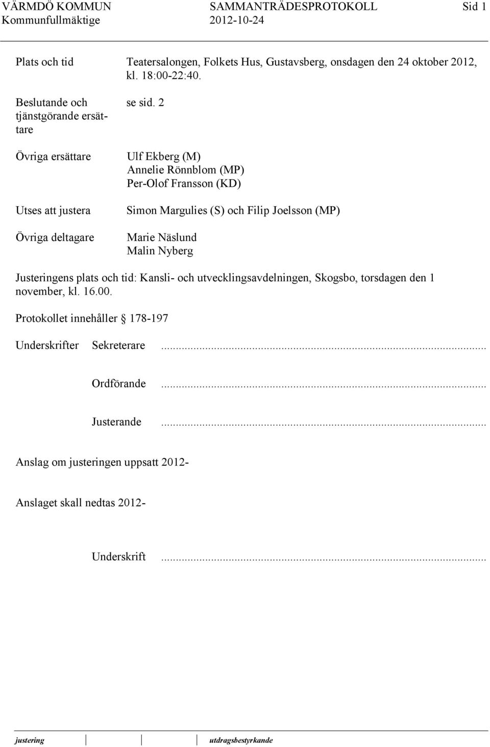 2 Ulf Ekberg (M) Annelie Rönnblom (MP) Per-Olof Fransson (KD) Simon Margulies (S) och Filip Joelsson (MP) Marie Näslund Malin Nyberg Justeringens plats och tid: