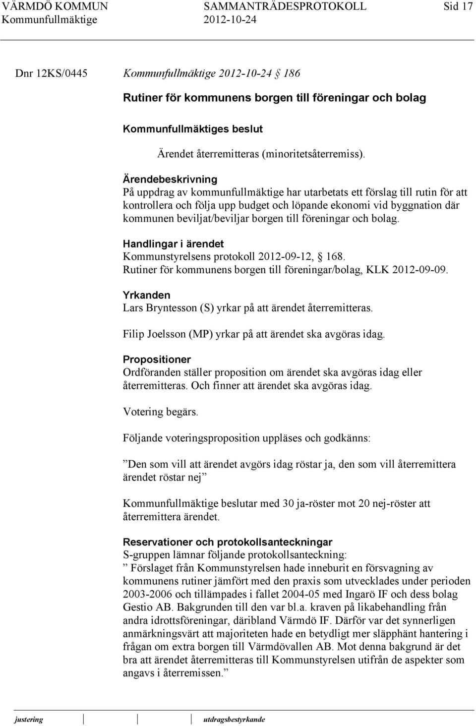 borgen till föreningar och bolag. Handlingar i ärendet Kommunstyrelsens protokoll 2012-09-12, 168. Rutiner för kommunens borgen till föreningar/bolag, KLK 2012-09-09.