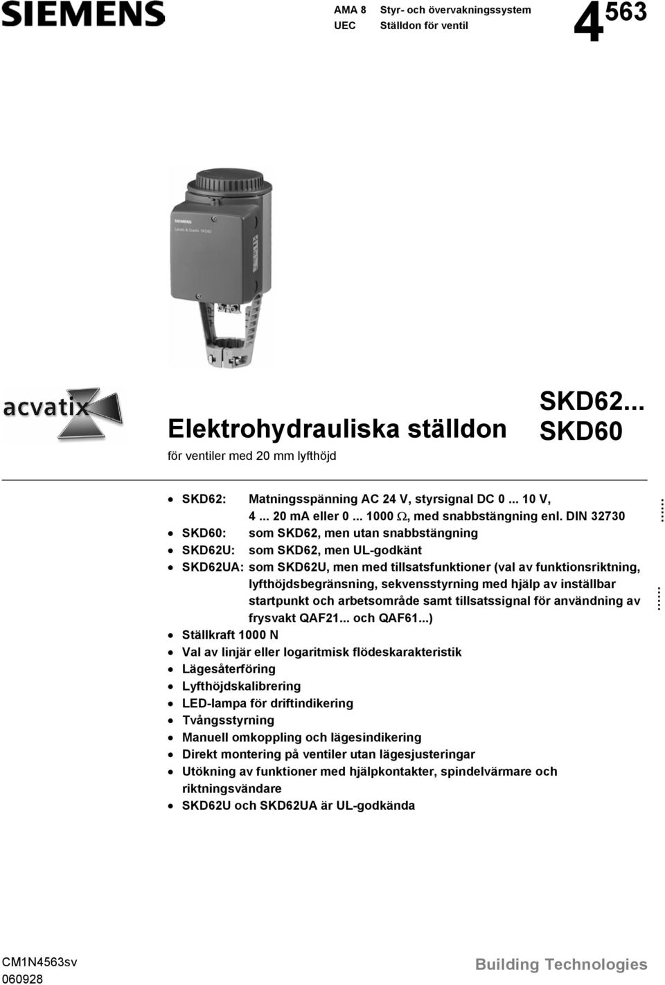 DIN 3273 SKD6: som SKD62, men utan snabbstängning SKD62U: som SKD62, men UL-godkänt SKD62UA: som SKD62U, men med tillsatsfunktioner (val av funktionsriktning, lyfthöjdsbegränsning, sekvensstyrning