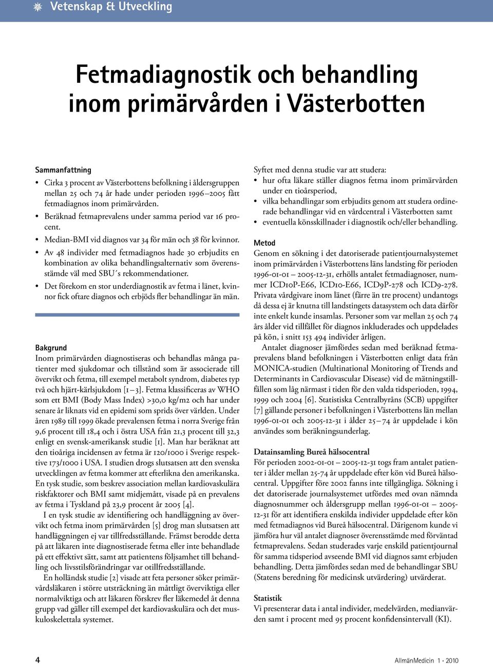 Av 48 individer med fetmadiagnos hade 30 erbjudits en kombination av olika behandlingsalternativ som överensstämde väl med SBU s rekommendationer.