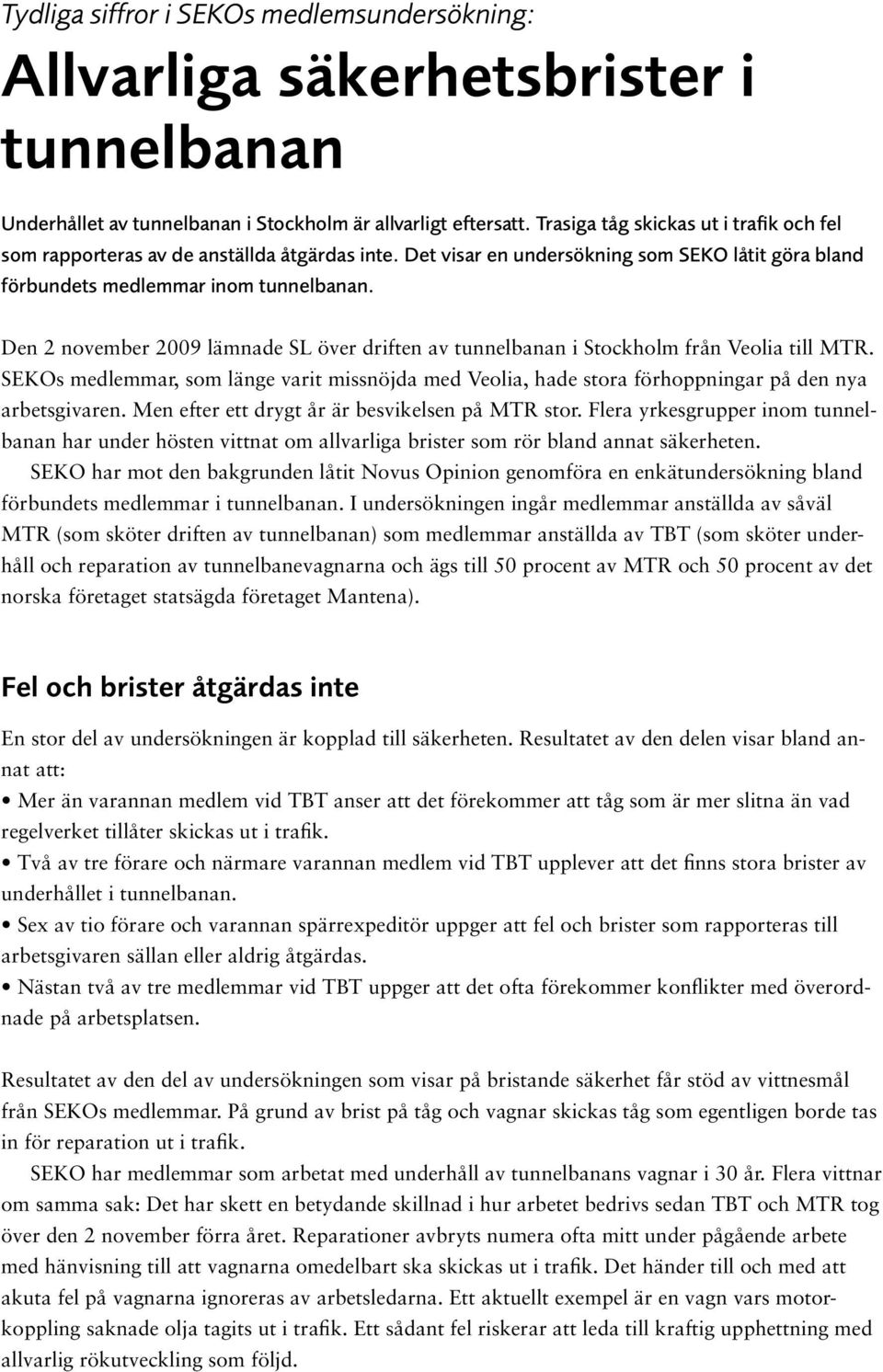 Den 2 november 2009 lämnade SL över driften av tunnelbanan i Stockholm från Veolia till MTR. SEKOs medlemmar, som länge varit missnöjda med Veolia, hade stora förhoppningar på den nya arbetsgivaren.