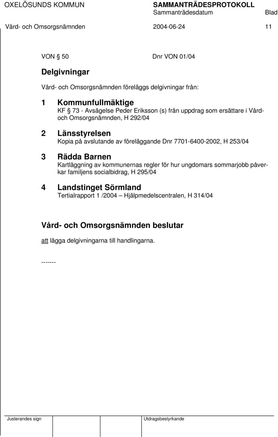 avslutande av föreläggande Dnr 7701-6400-2002, H 253/04 3 Rädda Barnen Kartläggning av kommunernas regler för hur ungdomars sommarjobb