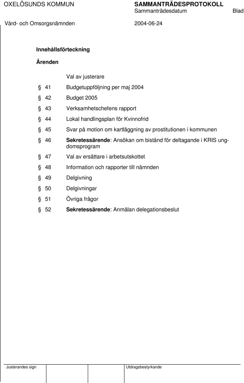 kommunen 46 Sekretessärende: Ansökan om bistånd för deltagande i KRIS ungdomsprogram 47 Val av ersättare i arbetsutskottet 48