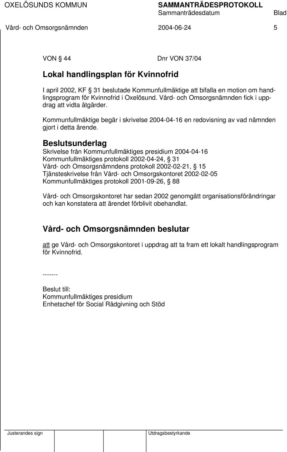 Beslutsunderlag Skrivelse från Kommunfullmäktiges presidium 2004-04-16 Kommunfullmäktiges protokoll 2002-04-24, 31 Vård- och Omsorgsnämndens protokoll 2002-02-21, 15 Tjänsteskrivelse från Vård- och