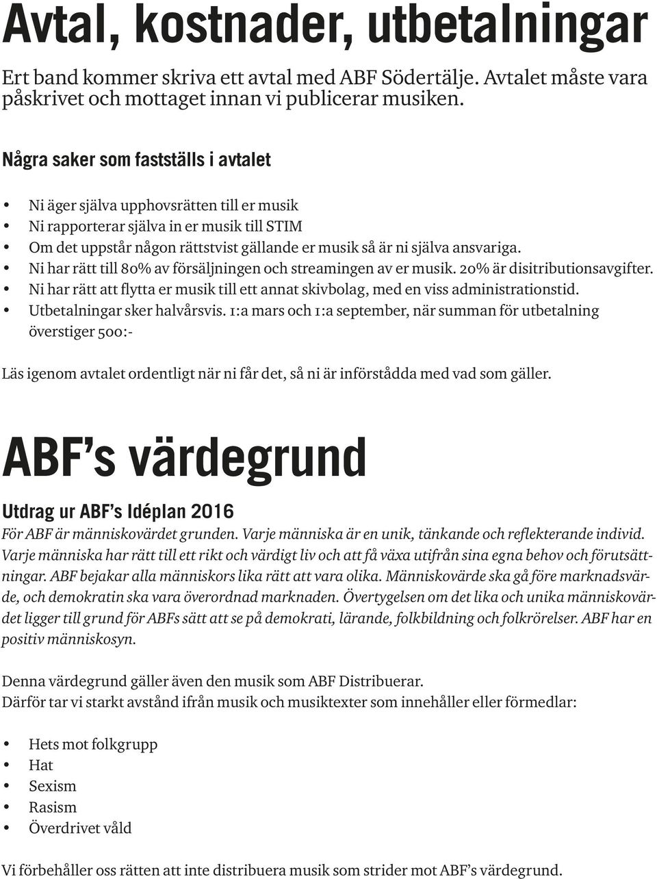 Ni har rätt till 80% av försäljningen och streamingen av er musik. 20% är disitributionsavgifter. Ni har rätt att flytta er musik till ett annat skivbolag, med en viss administrationstid.