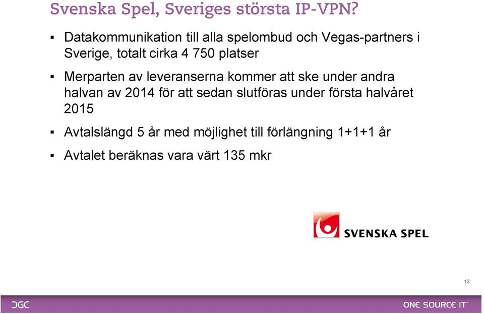 platser Merparten av leveranserna kommer att ske under andra halvan av 2014 för att