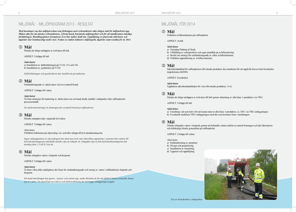 Uppföljning av planerade aktiviteter och åtgärder sker kontinuerligt under året. Nedan ses målen inklusive miljöaspekt, åtgärder samt resultat för år 2013.