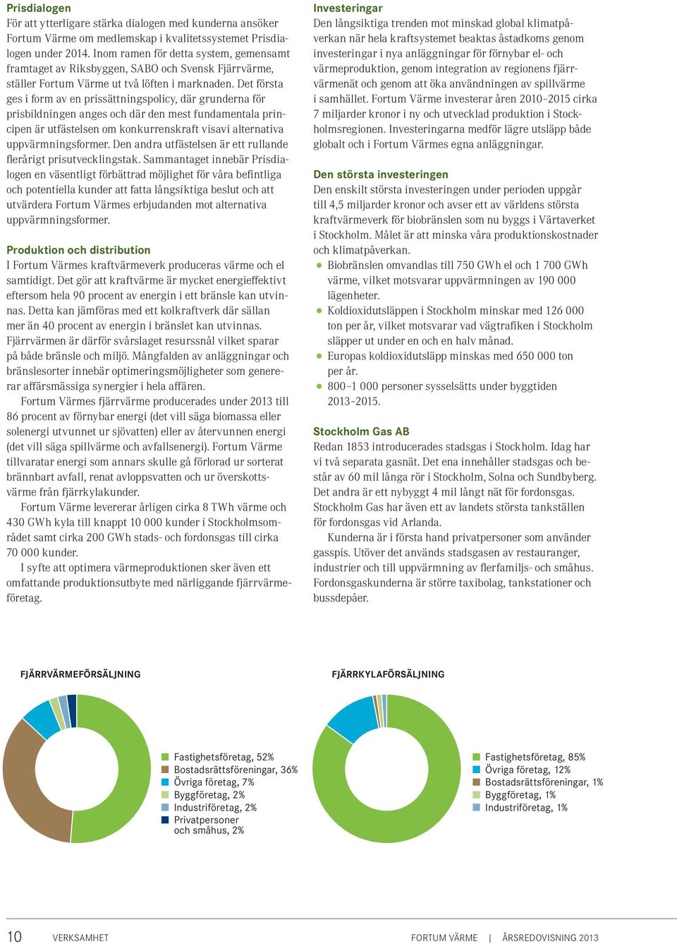 Det första ges i form av en prissättningspolicy, där grunderna för prisbildningen anges och där den mest fundamentala principen är utfästelsen om konkurrenskraft visavi alternativa uppvärmningsformer.