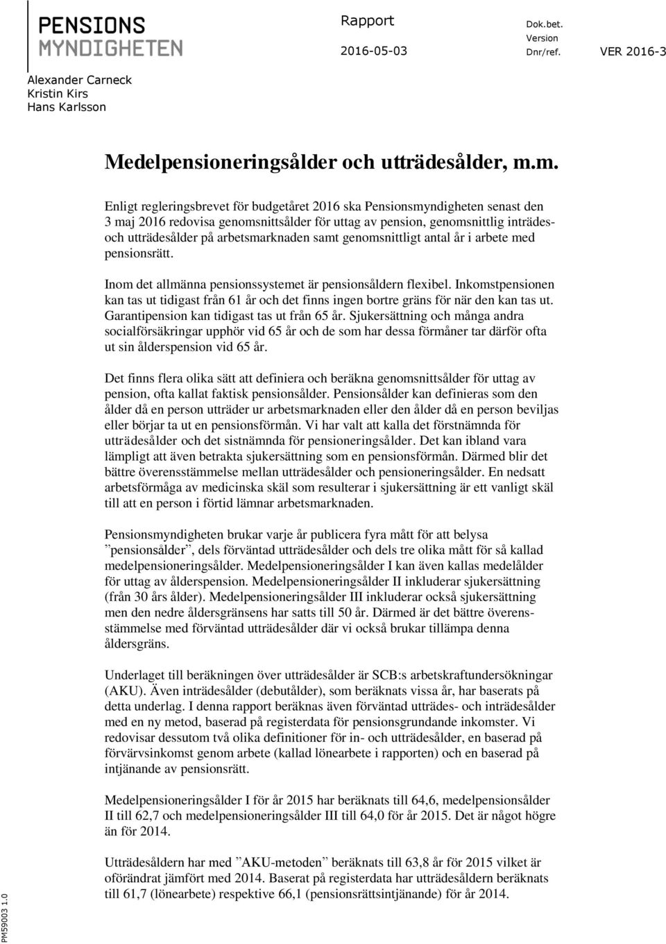 samt genomsnittligt antal år i arbete med pensionsrätt. Inom det allmänna pensionssystemet är pensionsåldern flexibel.