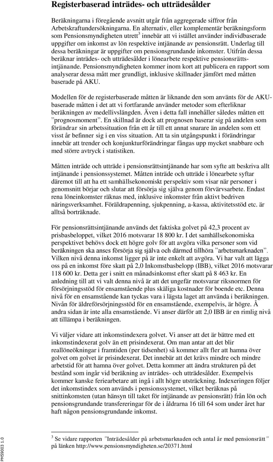 Underlag till dessa beräkningar är uppgifter om pensionsgrundande inkomster. Utifrån dessa beräknar inträdes- och utträdesålder i lönearbete respektive pensionsrättsintjänande.