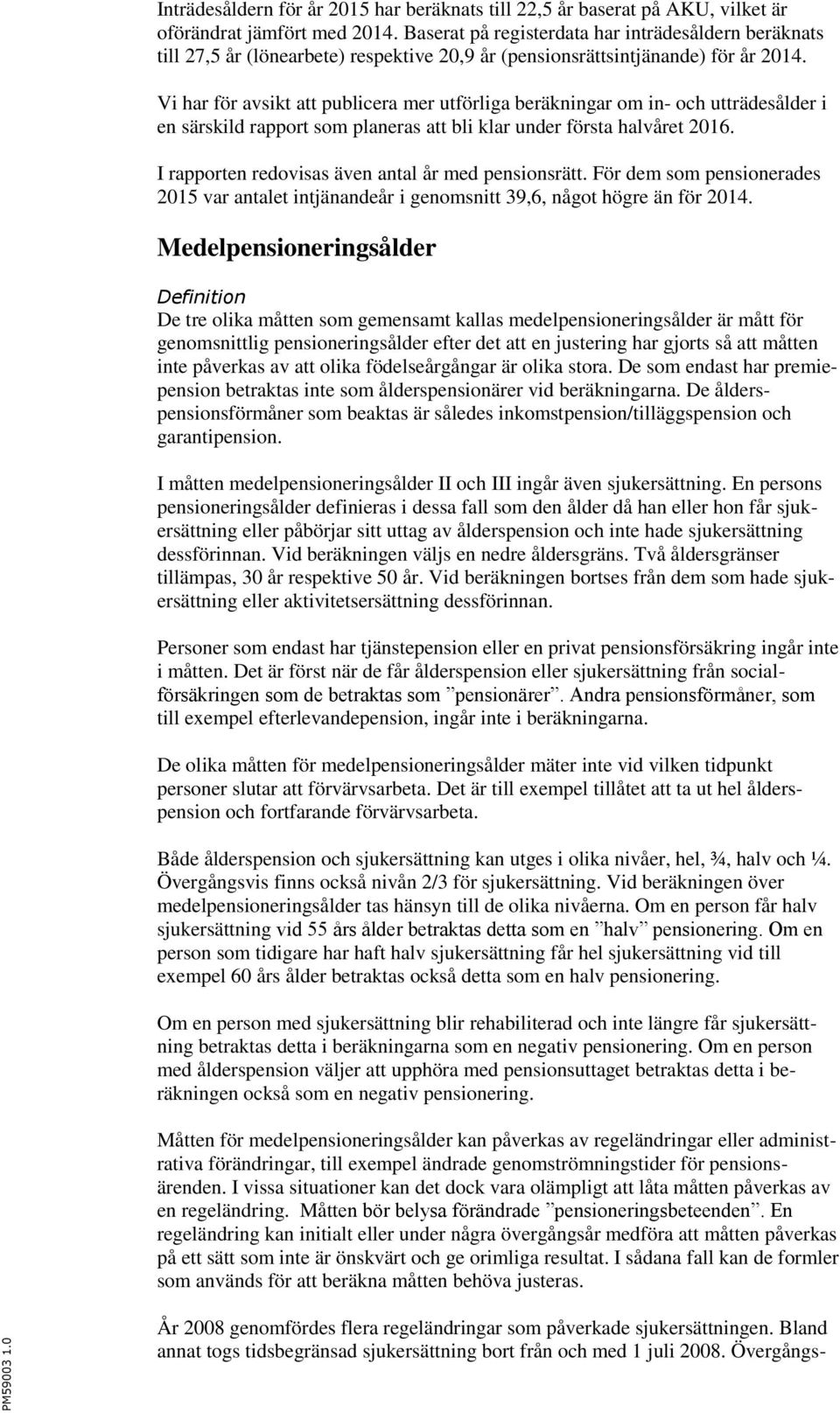 Vi har för avsikt att publicera mer utförliga beräkningar om in- och utträdesålder i en särskild rapport som planeras att bli klar under första halvåret 2016.