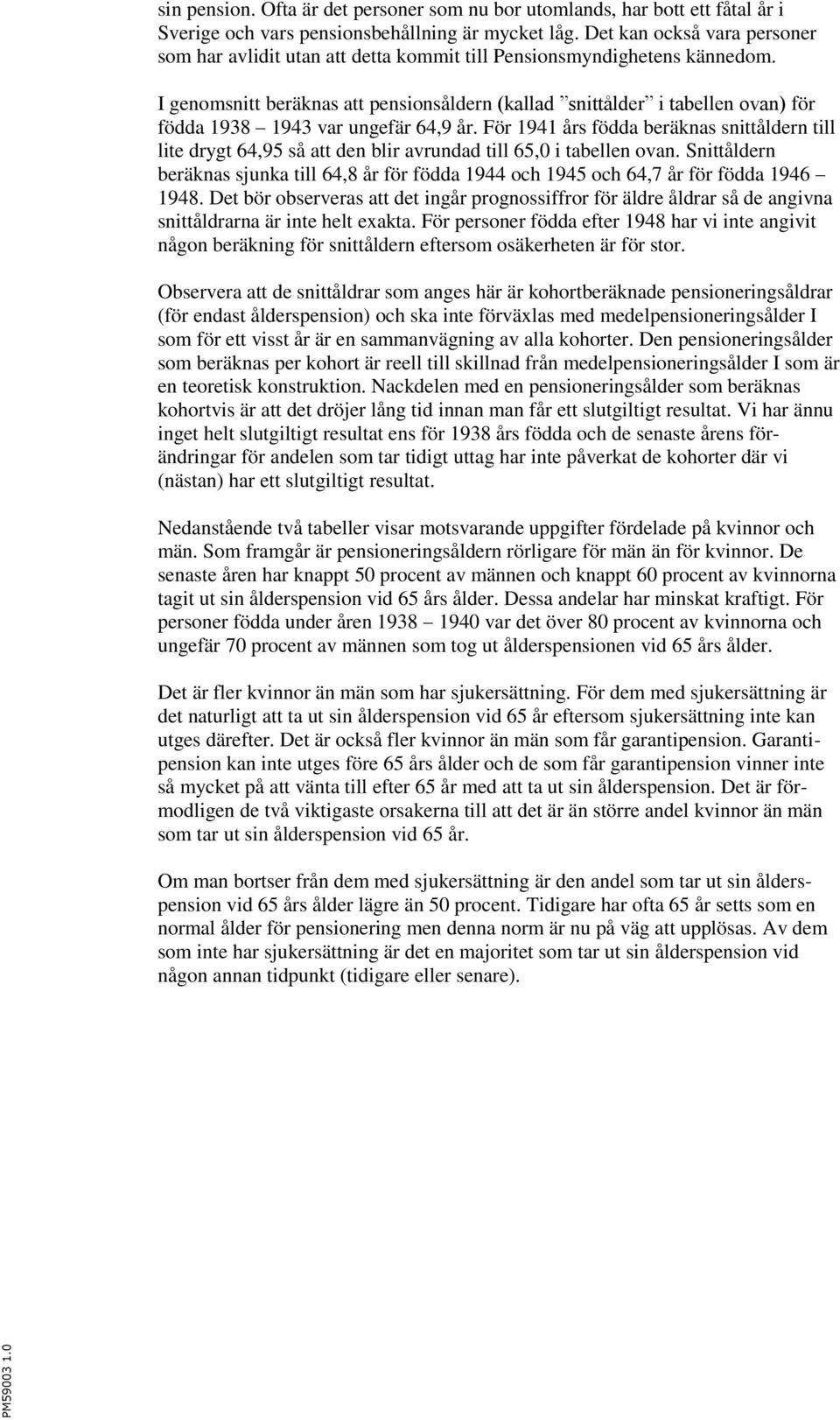 I genomsnitt beräknas att pensionsåldern (kallad snittålder i tabellen ovan) för födda 1938 1943 var ungefär 64,9 år.