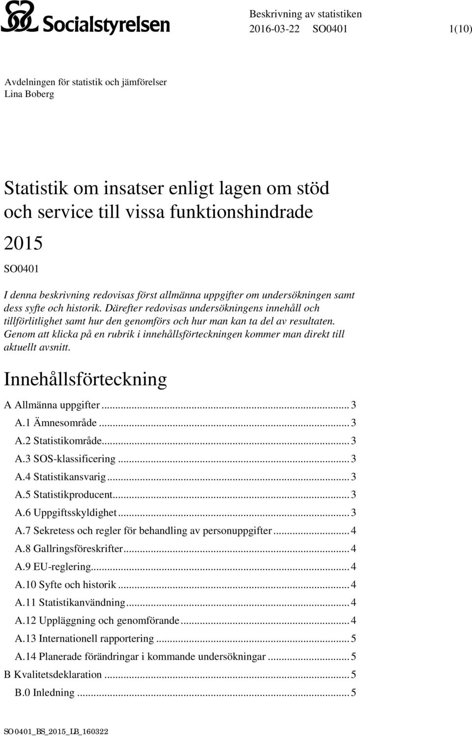 Därefter redovisas undersökningens innehåll och tillförlitlighet samt hur den genomförs och hur man kan ta del av resultaten.