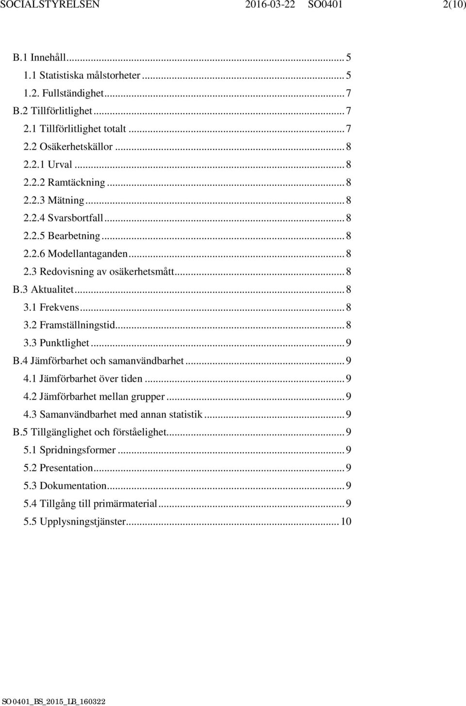 1 Frekvens... 8 3.2 Framställningstid... 8 3.3 Punktlighet... 9 B.4 Jämförbarhet och samanvändbarhet... 9 4.1 Jämförbarhet över tiden... 9 4.2 Jämförbarhet mellan grupper... 9 4.3 Samanvändbarhet med annan statistik.