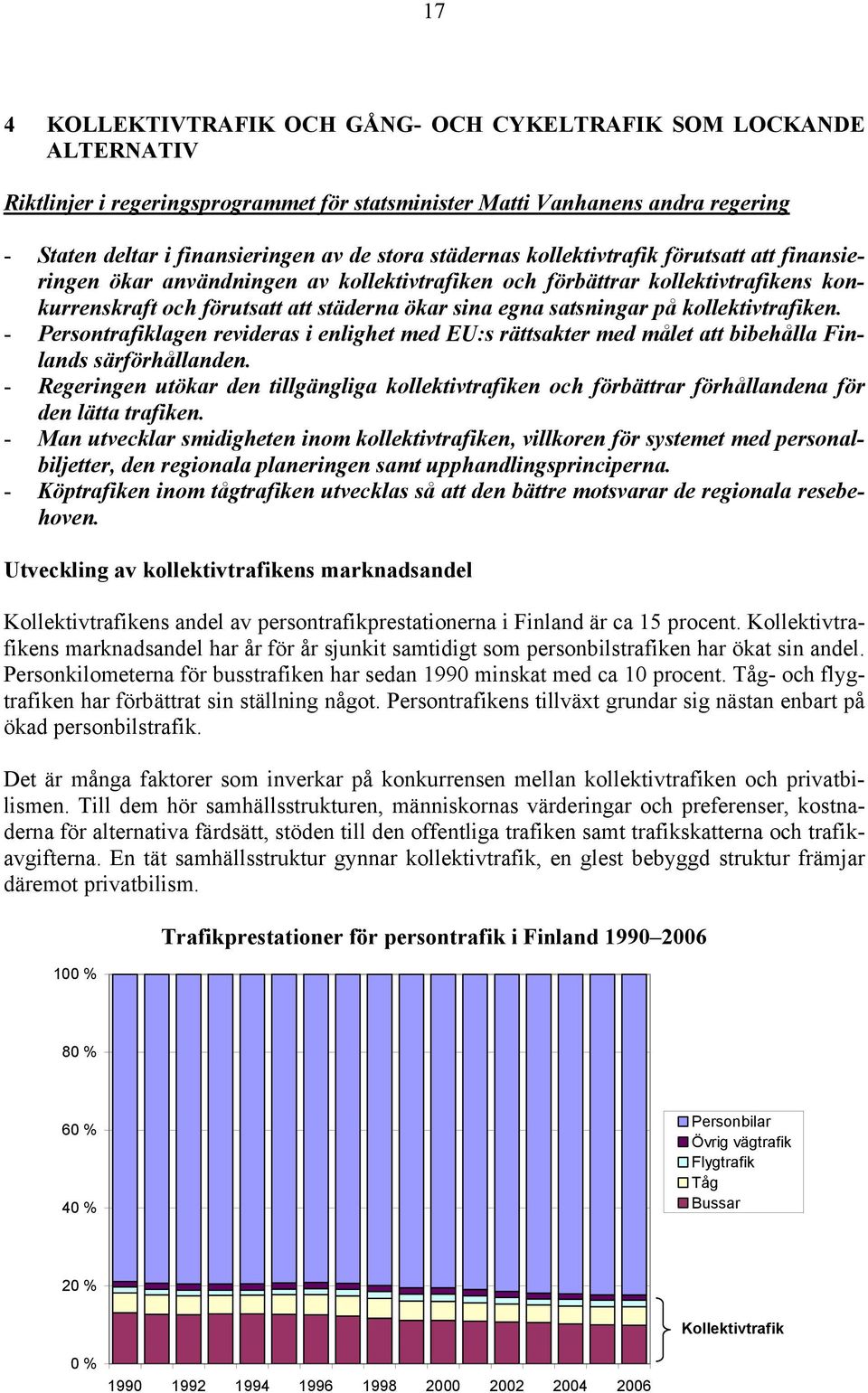kollektivtrafiken. - Persontrafiklagen revideras i enlighet med EU:s rättsakter med målet att bibehålla Finlands särförhållanden.