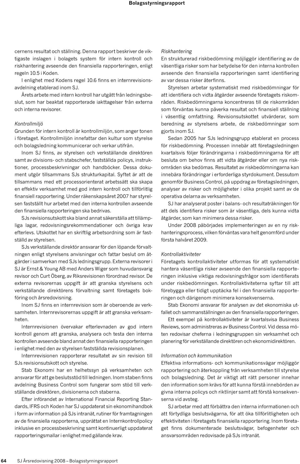 Årets arbete med intern kontroll har utgått från ledningsbeslut, som har beaktat rapporterade iakttagelser från externa och interna revisorer.
