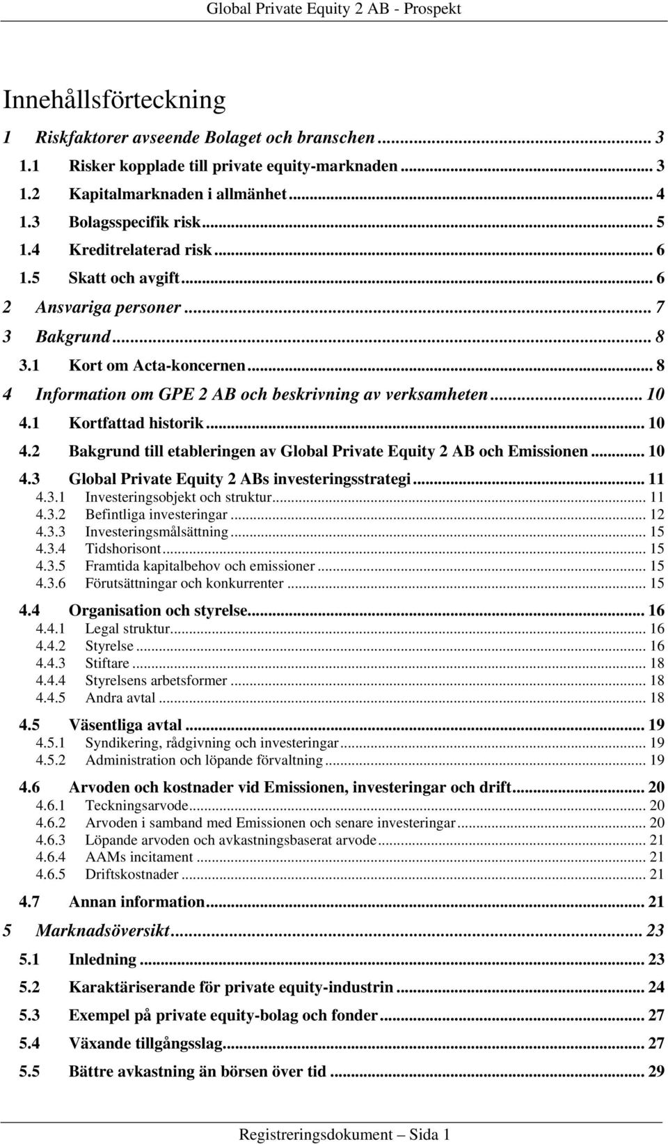 1 Kortfattad historik... 10 4.2 Bakgrund till etableringen av Global Private Equity 2 AB och Emissionen... 10 4.3 Global Private Equity 2 ABs investeringsstrategi... 11 4.3.1 Investeringsobjekt och struktur.