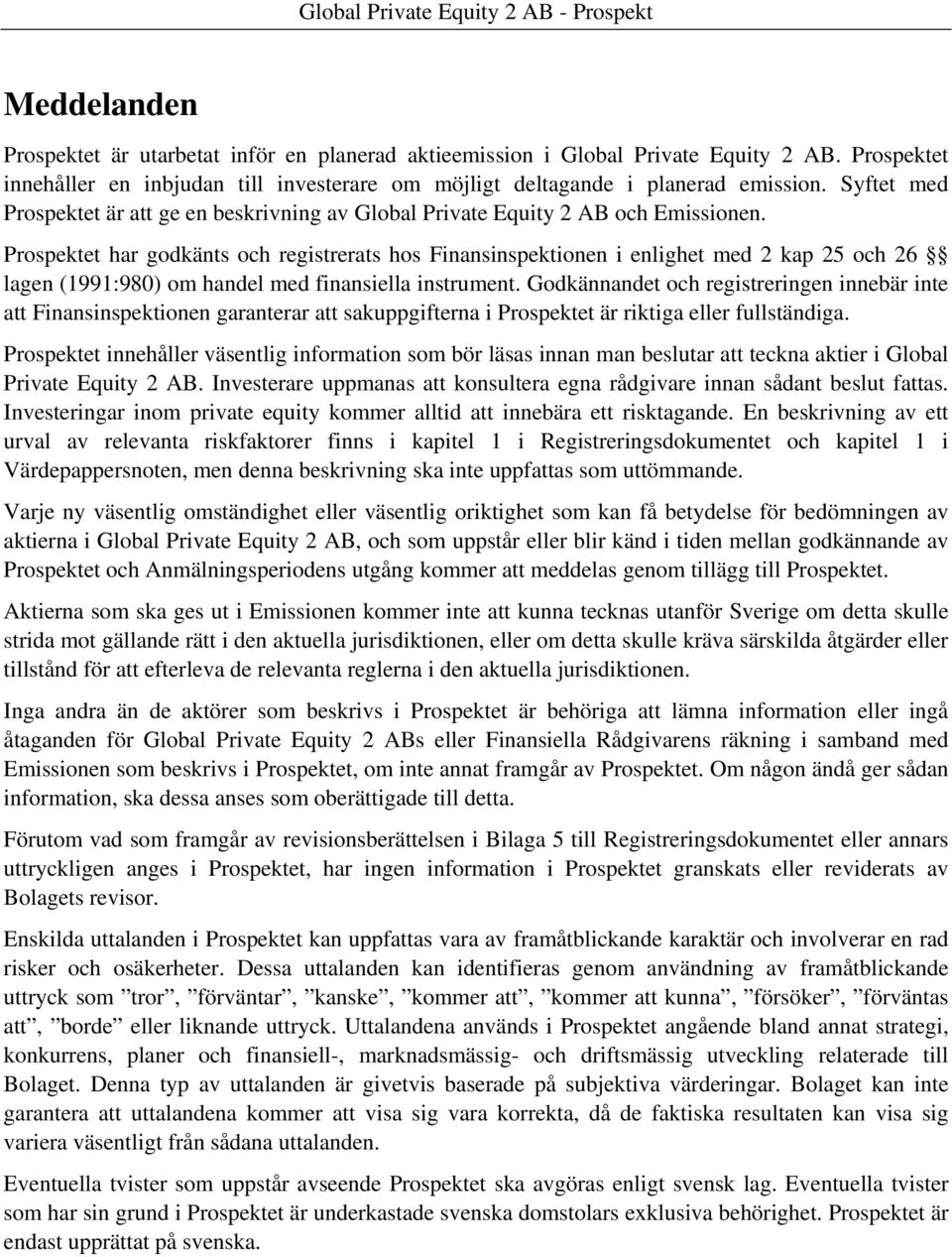 Prospektet har godkänts och registrerats hos Finansinspektionen i enlighet med 2 kap 25 och 26 lagen (1991:980) om handel med finansiella instrument.