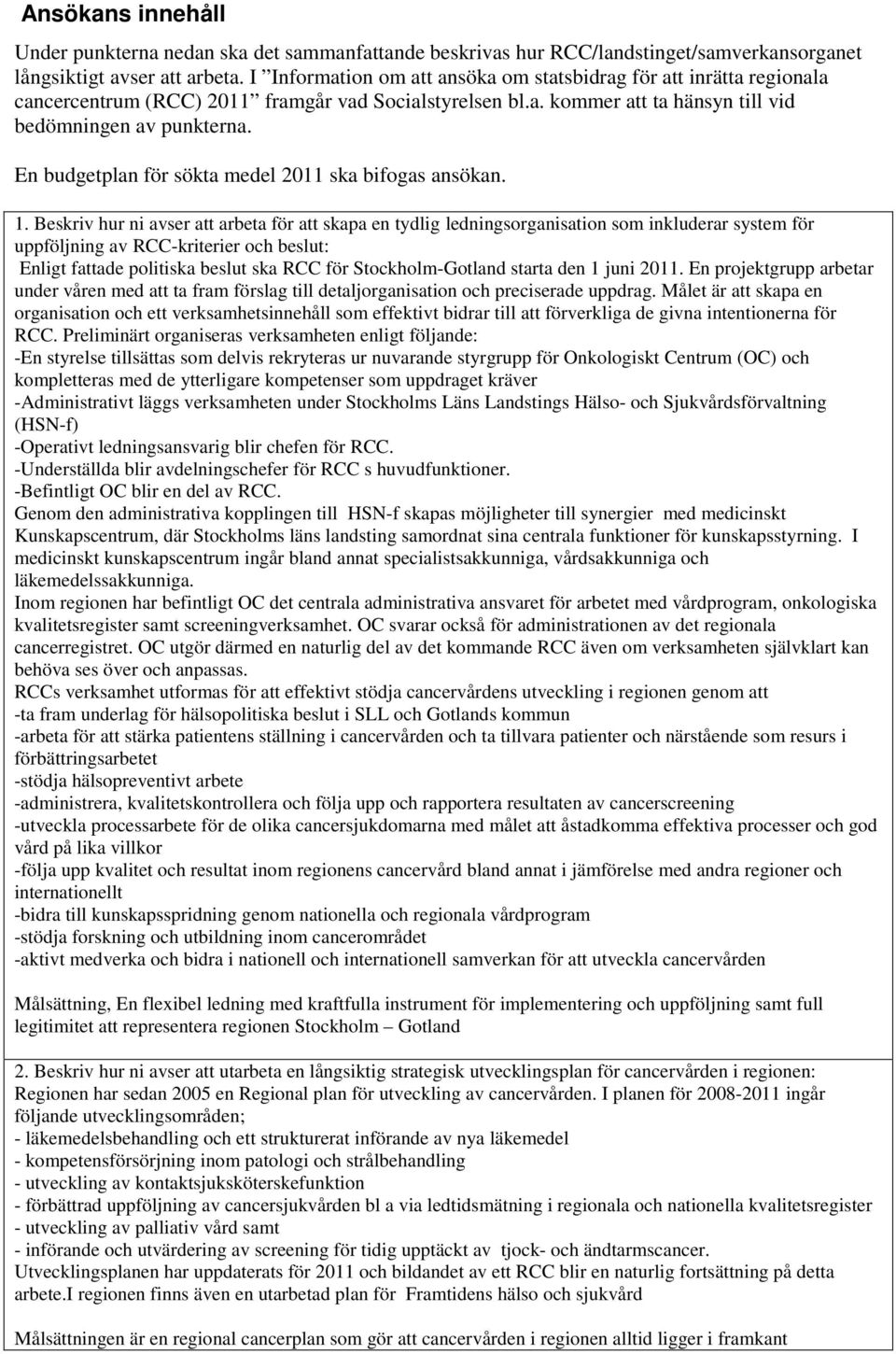 En budgetplan för sökta medel 2011 ska bifogas ansökan. 1.