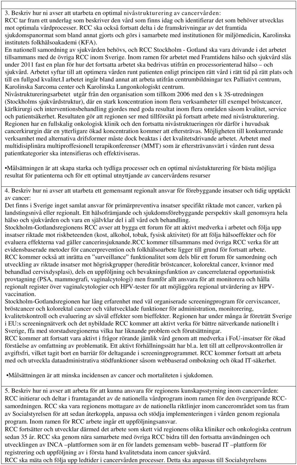 RCC ska också fortsatt delta i de framskrivningar av det framtida sjukdomspanormat som bland annat gjorts och görs i samarbete med institutionen för miljömedicin, Karolinska institutets