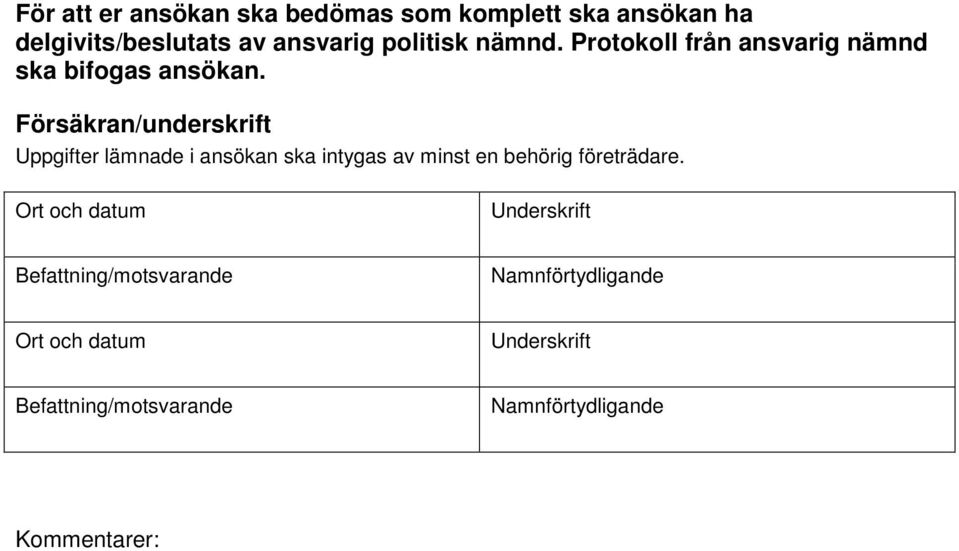 Försäkran/underskrift Uppgifter lämnade i ansökan ska intygas av minst en behörig företrädare.