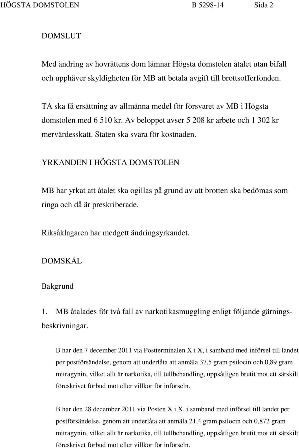 YRKANDEN I HÖGSTA DOMSTOLEN MB har yrkat att åtalet ska ogillas på grund av att brotten ska bedömas som ringa och då är preskriberade. Riksåklagaren har medgett ändringsyrkandet. DOMSKÄL Bakgrund 1.