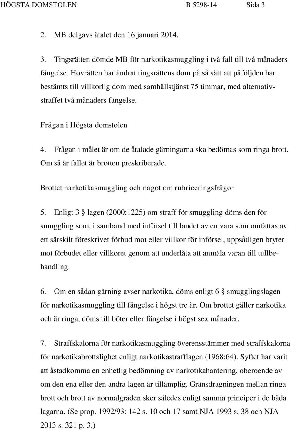 Frågan i målet är om de åtalade gärningarna ska bedömas som ringa brott. Om så är fallet är brotten preskriberade. Brottet narkotikasmuggling och något om rubriceringsfrågor 5.