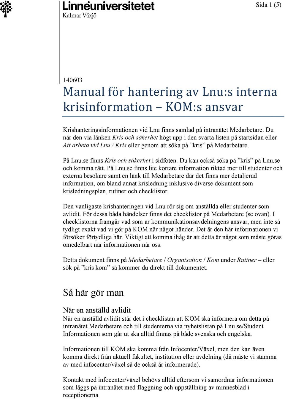 se finns Kris och säkerhet i sidfoten. Du kan också söka på kris på Lnu.se och komma rätt. På Lnu.