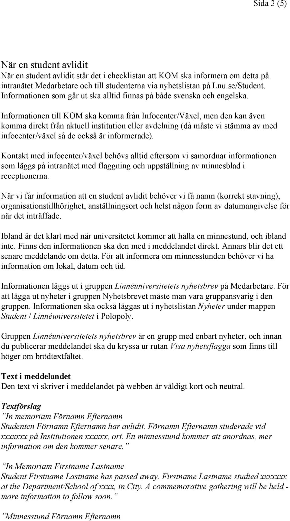 Informationen till KOM ska komma från Infocenter/Växel, men den kan även komma direkt från aktuell institution eller avdelning (då måste vi stämma av med infocenter/växel så de också är informerade).