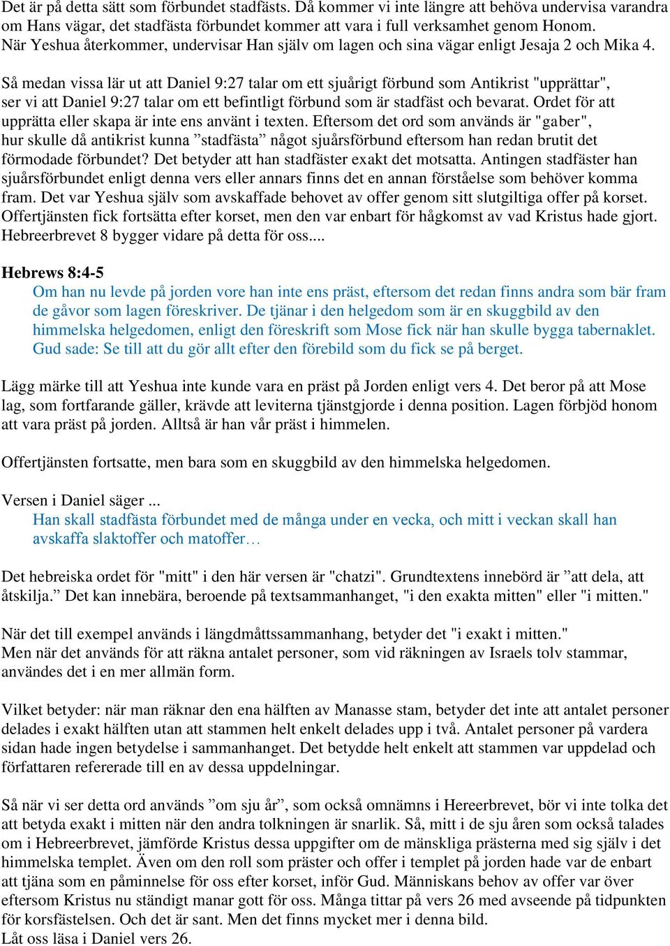 Så medan vissa lär ut att Daniel 9:27 talar om ett sjuårigt förbund som Antikrist "upprättar", ser vi att Daniel 9:27 talar om ett befintligt förbund som är stadfäst och bevarat.