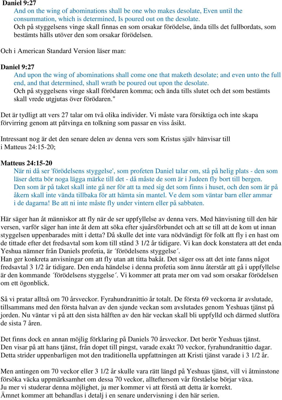 Och i American Standard Version läser man: Daniel 9:27 And upon the wing of abominations shall come one that maketh desolate; and even unto the full end, and that determined, shall wrath be poured