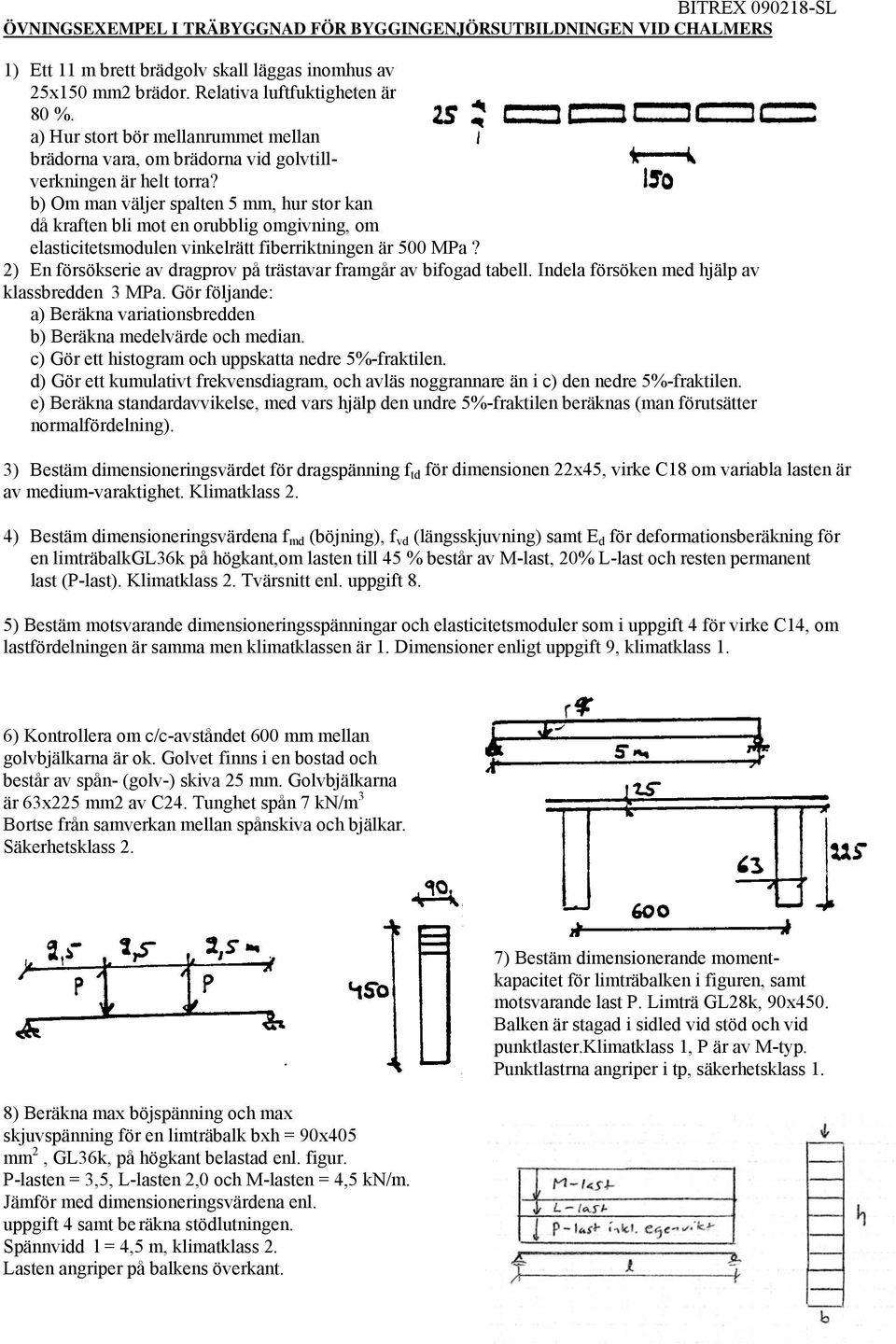 b) Om man väljer spalten 5 mm, hur stor kan då kraften bli mot en orubblig omgivning, om elasticitetsmodulen vinkelrätt fiberriktningen är 500 MPa?