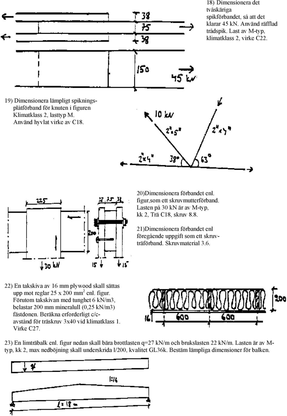 Lasten på 30 kn är av M-typ, kk 2, Trä C18, skruv 8.8. 21)Dimensionera förbandet enl föregående uppgift som ett skruvträförband. Skruvmaterial 3.6.