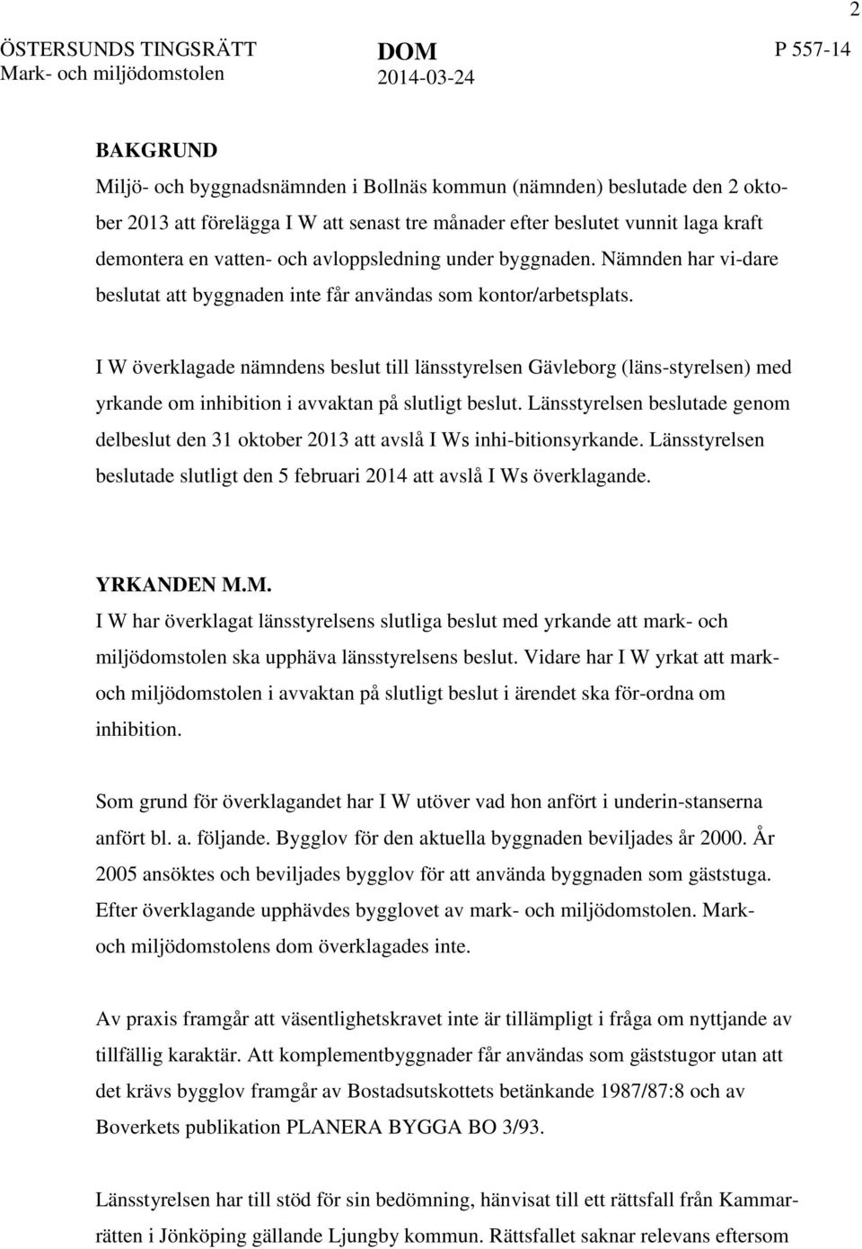 I W överklagade nämndens beslut till länsstyrelsen Gävleborg (läns-styrelsen) med yrkande om inhibition i avvaktan på slutligt beslut.