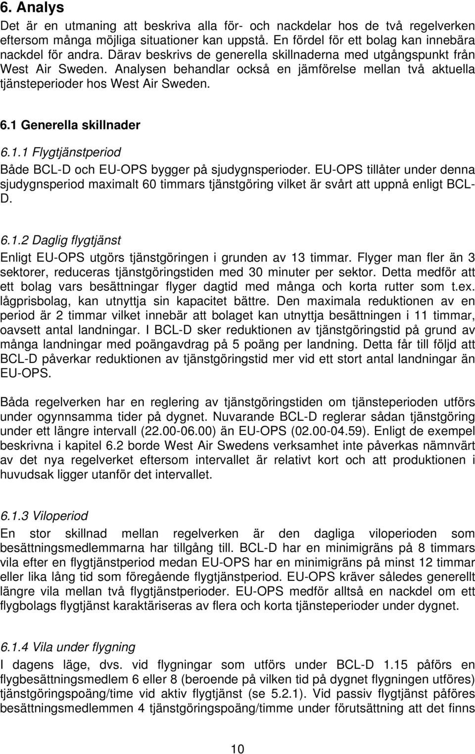 1 Generella skillnader 6.1.1 Flygtjänstperiod Både BCL-D och EU-OPS bygger på sjudygnsperioder.