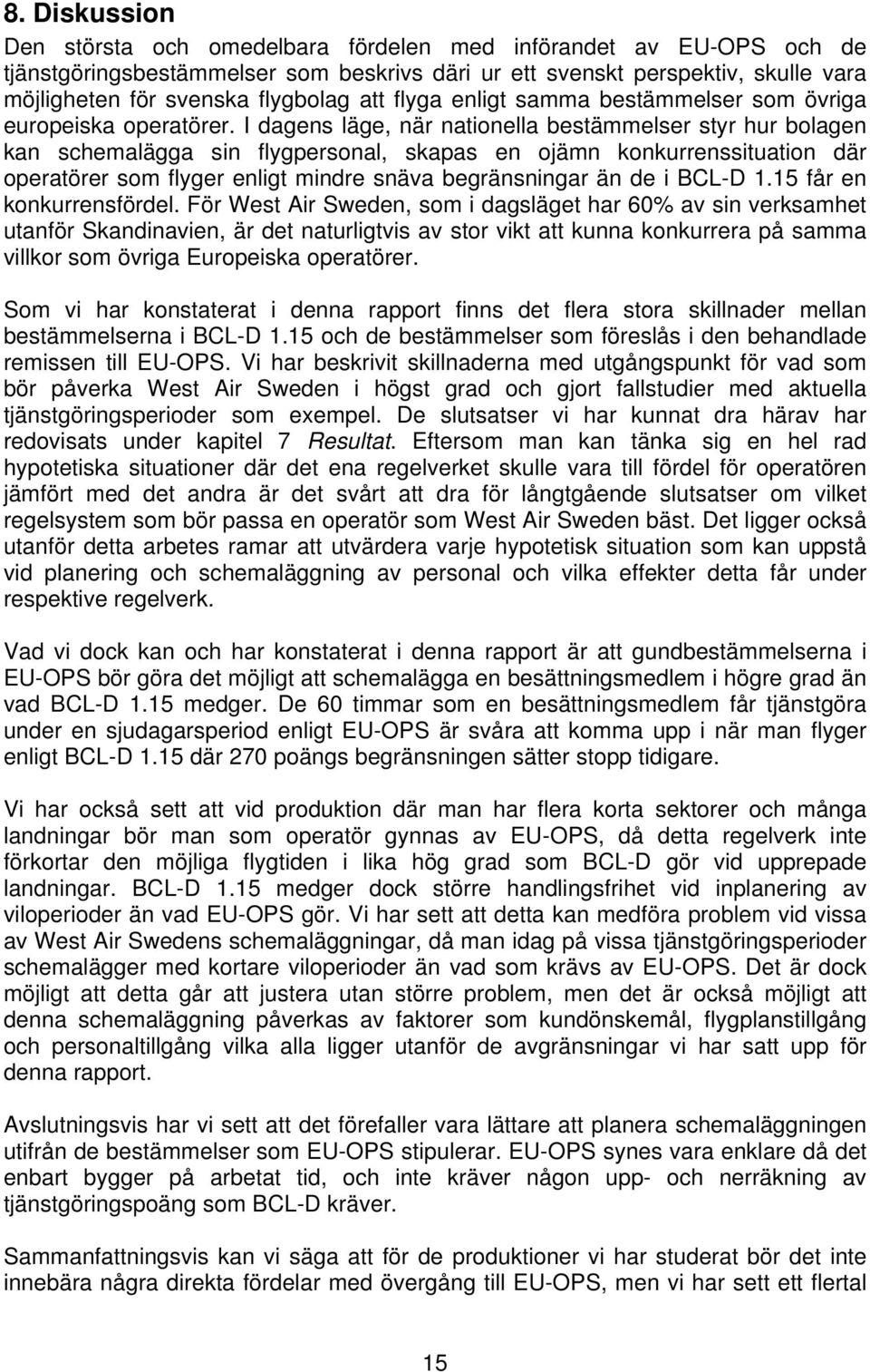 I dagens läge, när nationella bestämmelser styr hur bolagen kan schemalägga sin flygpersonal, skapas en ojämn konkurrenssituation där operatörer som flyger enligt mindre snäva begränsningar än de i