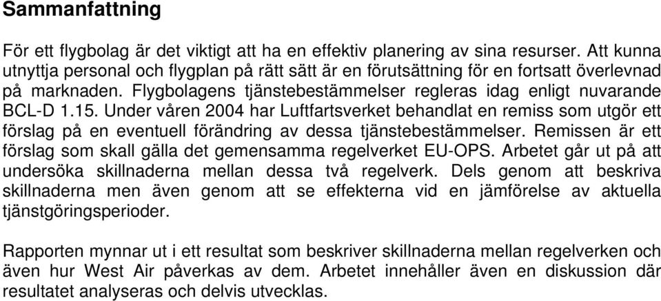 Under våren 2004 har Luftfartsverket behandlat en remiss som utgör ett förslag på en eventuell förändring av dessa tjänstebestämmelser.