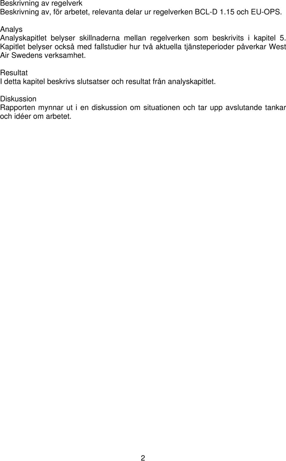 Kapitlet belyser också med fallstudier hur två aktuella tjänsteperioder påverkar West Air Swedens verksamhet.