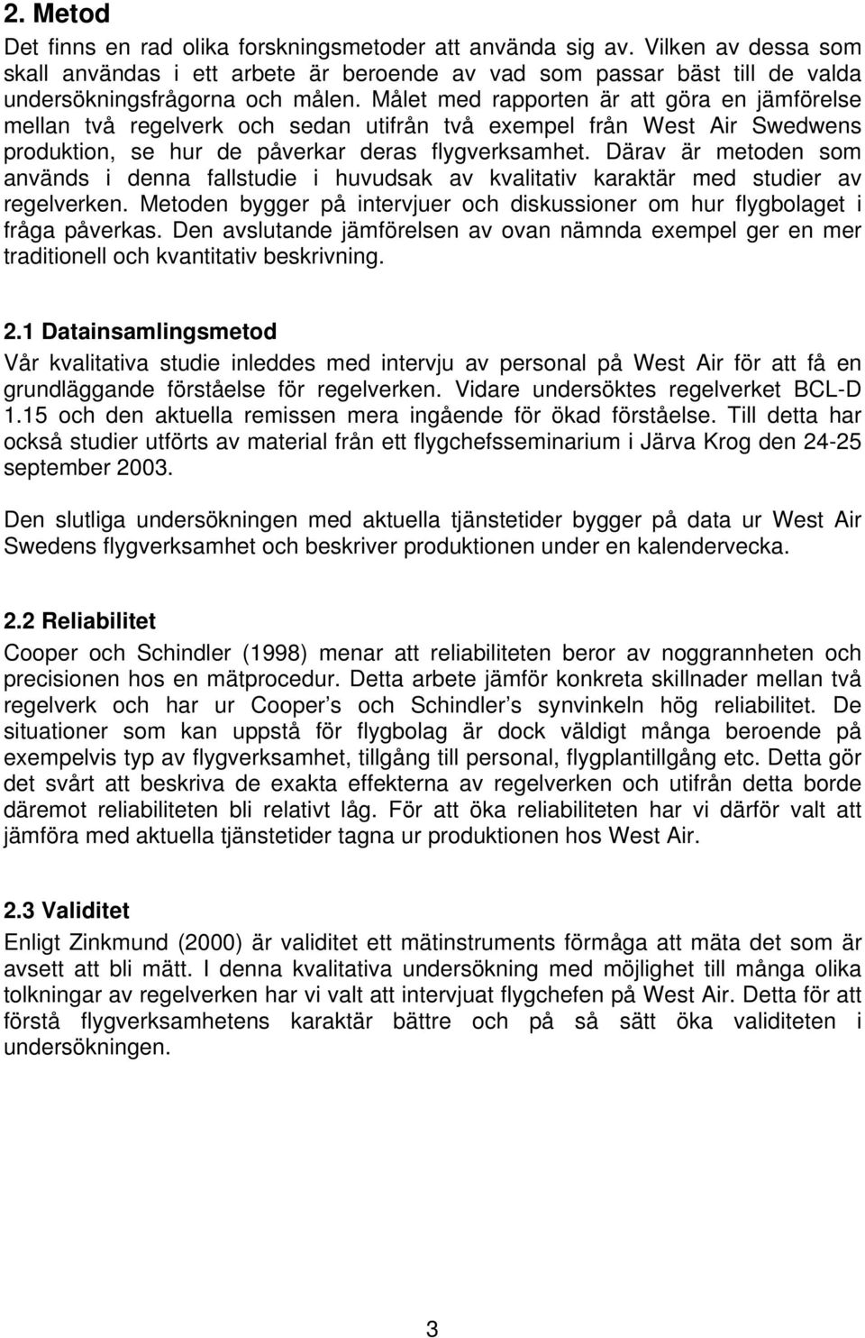 Därav är metoden som används i denna fallstudie i huvudsak av kvalitativ karaktär med studier av regelverken. Metoden bygger på intervjuer och diskussioner om hur flygbolaget i fråga påverkas.